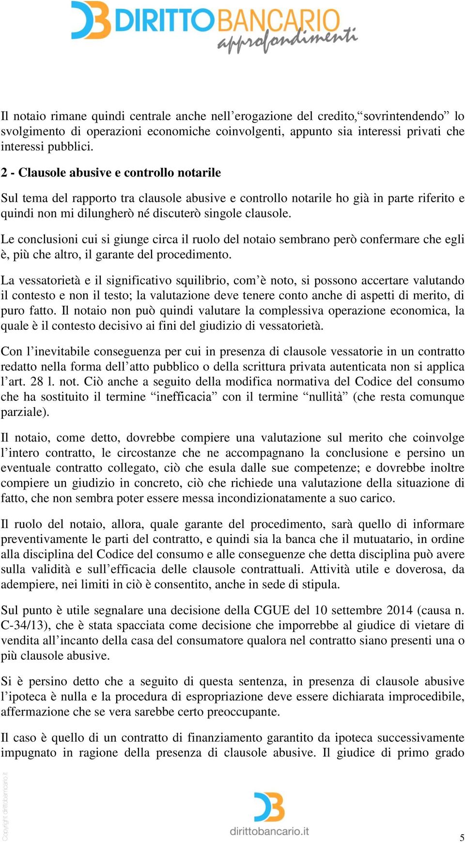 Le conclusioni cui si giunge circa il ruolo del notaio sembrano però confermare che egli è, più che altro, il garante del procedimento.