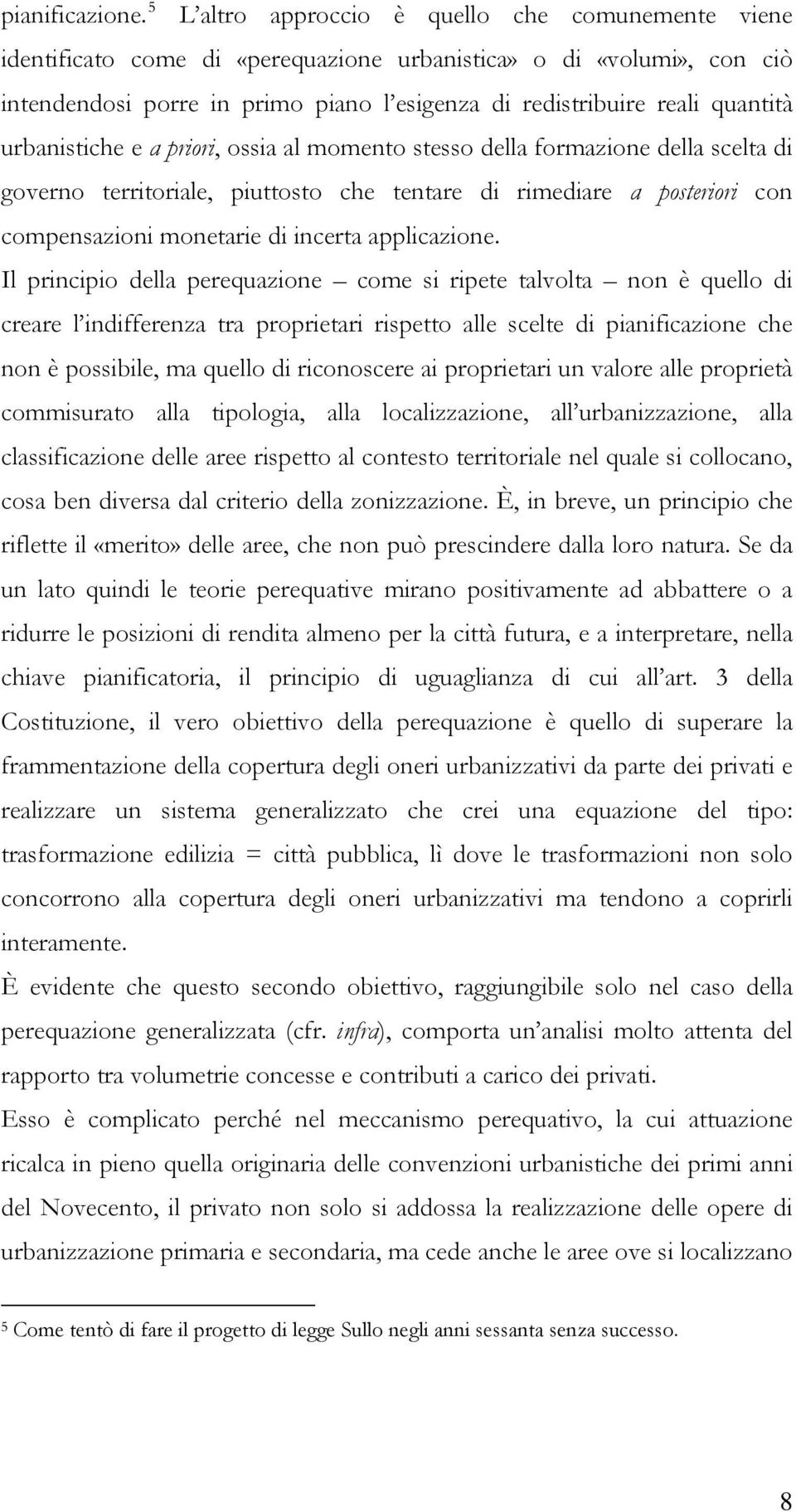 urbanistiche e a priori, ossia al momento stesso della formazione della scelta di governo territoriale, piuttosto che tentare di rimediare a posteriori con compensazioni monetarie di incerta