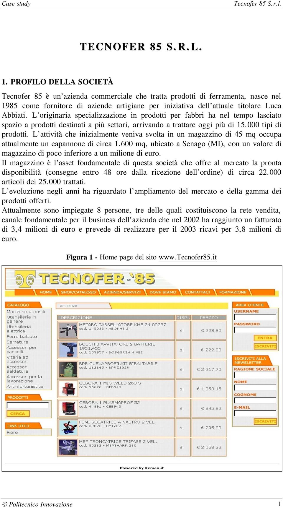 L originaria specializzazione in prodotti per fabbri ha nel tempo lasciato spazio a prodotti destinati a più settori, arrivando a trattare oggi più di 15.000 tipi di prodotti.