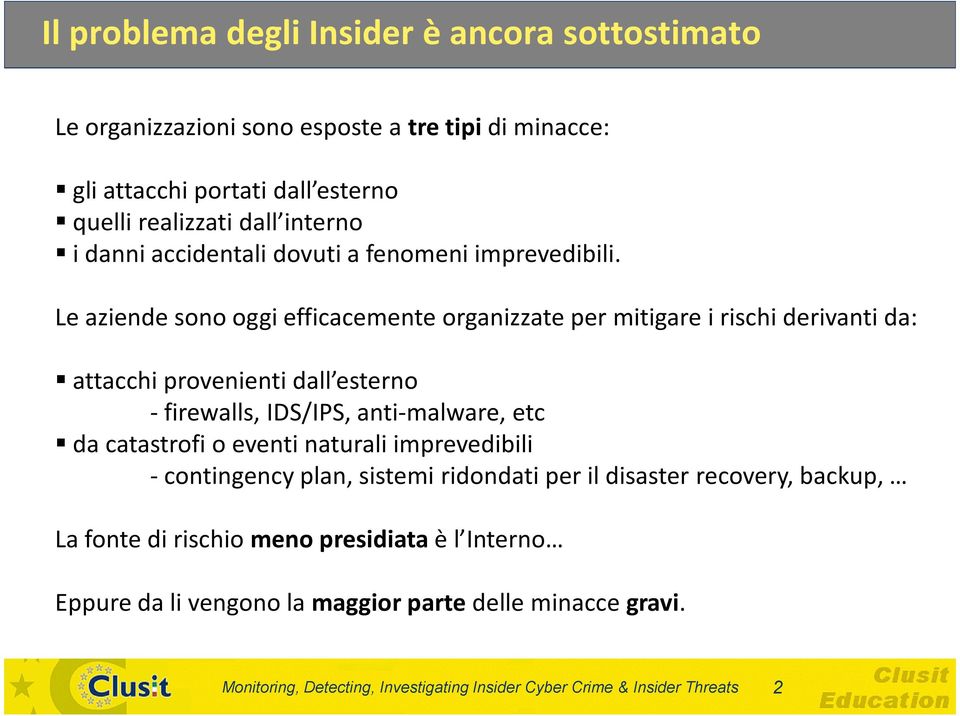 Le aziende sono oggi efficacemente organizzate per mitigare i rischi derivanti da: attacchi provenienti dall esterno - firewalls, IDS/IPS, anti-malware, etc da