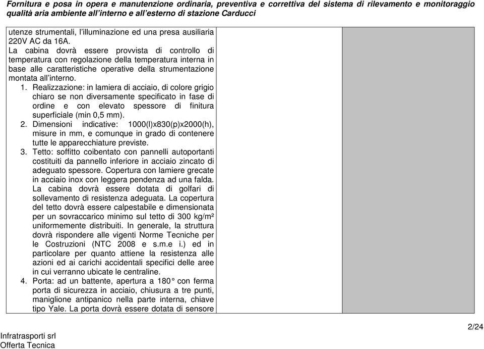 Realizzazione: in lamiera di acciaio, di colore grigio chiaro se non diversamente specificato in fase di ordine e con elevato spessore di finitura superficiale (min 0,5 mm). 2.