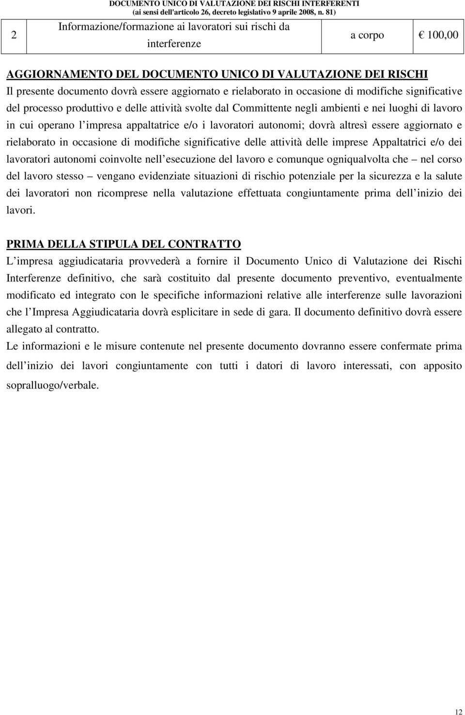 in cui operano l impresa appaltatrice e/o i lavoratori autonomi; dovrà altresì essere aggiornato e rielaborato in occasione di modifiche significative delle attività delle imprese Appaltatrici e/o