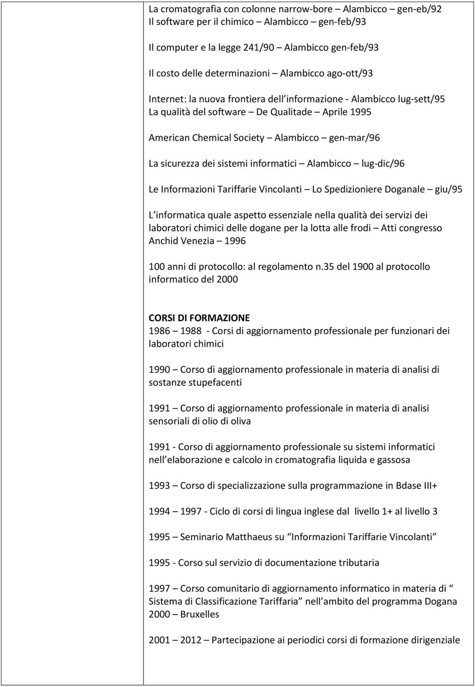 sistemi informatici Alambicco lug-dic/96 Le Informazioni Tariffarie Vincolanti Lo Spedizioniere Doganale giu/95 L informatica quale aspetto essenziale nella qualità dei servizi dei laboratori chimici