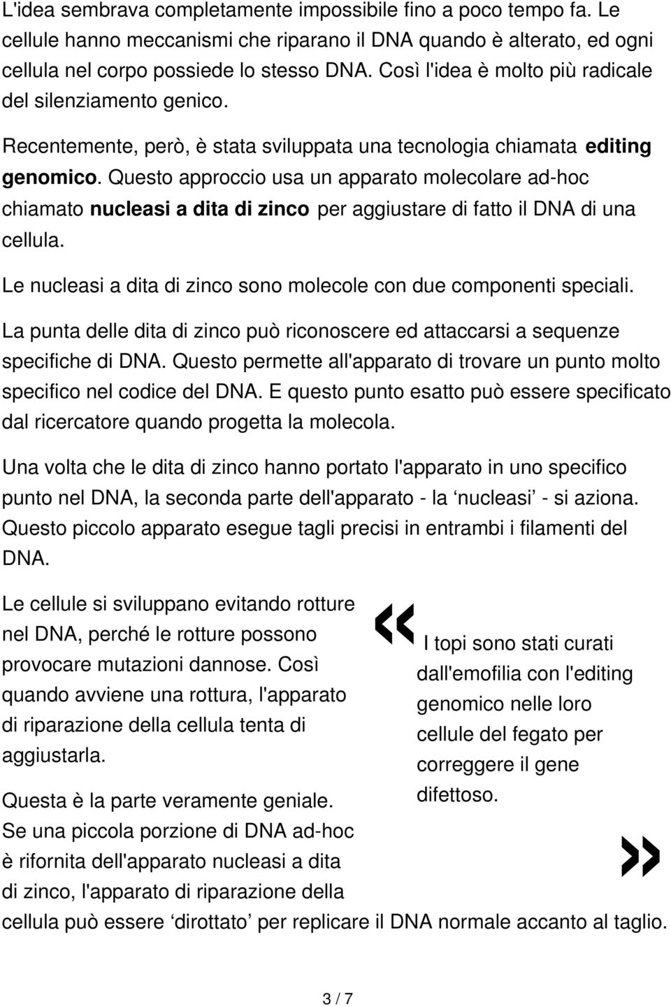 Questo approccio usa un apparato molecolare ad-hoc chiamato nucleasi a dita di zinco per aggiustare di fatto il DNA di una cellula.