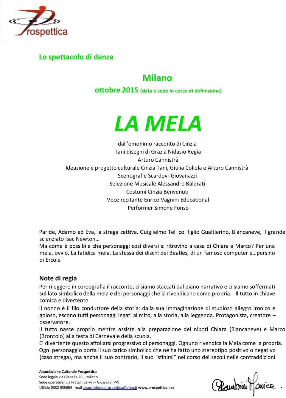 Performer Simone Fonso Paride, Adamo ed Eva, la strega cattiva, Guiglielmo Tell col figlio Gualtierino, Biancaneve, il grande scienziato Isac Newton Ma come è possibile che personaggi così diversi si