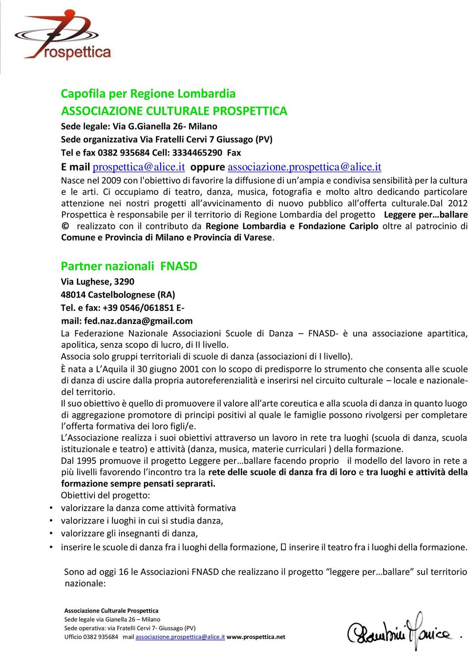 it oppure associazione.prospettica@alice.it Nasce nel 2009 con l'obiettivo di favorire la diffusione di un ampia e condivisa sensibilità per la cultura e le arti.