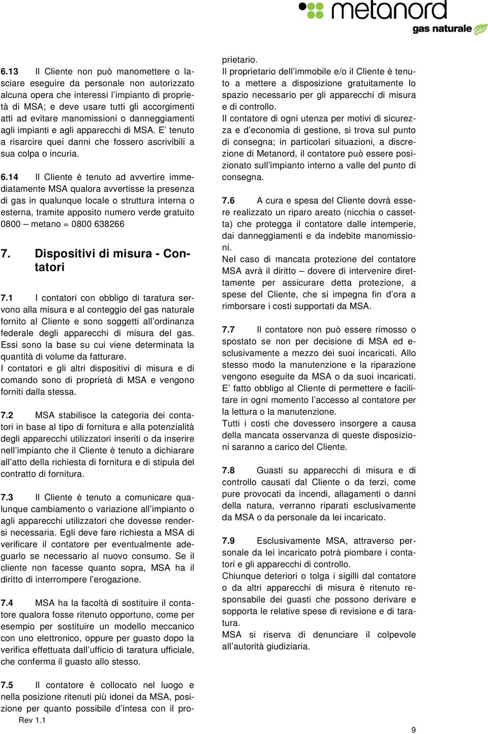 14 Il Cliente è tenuto ad avvertire immediatamente MSA qualora avvertisse la presenza di gas in qualunque locale o struttura interna o esterna, tramite apposito numero verde gratuito 0800 metano =