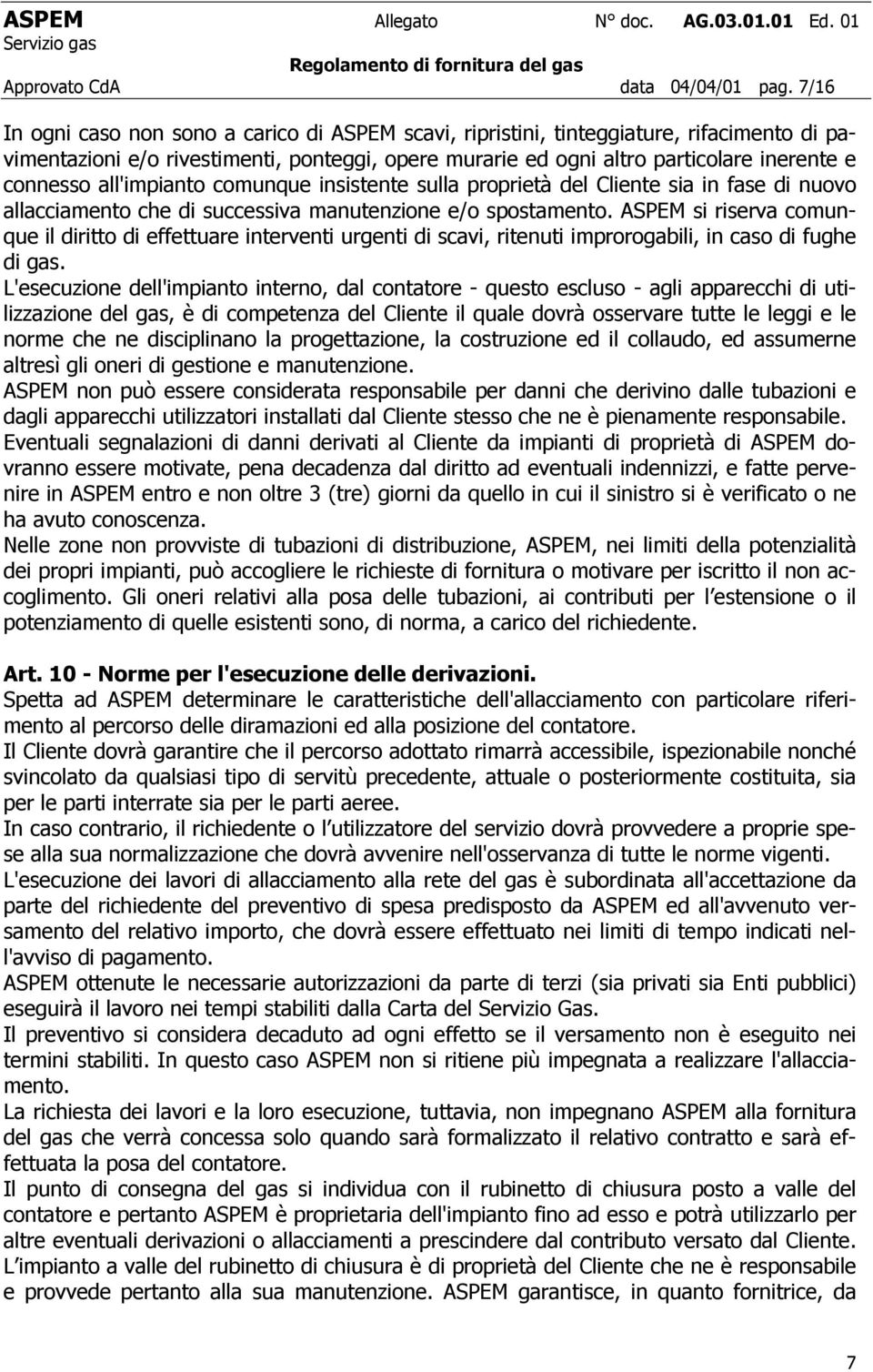 all'impianto comunque insistente sulla proprietà del Cliente sia in fase di nuovo allacciamento che di successiva manutenzione e/o spostamento.