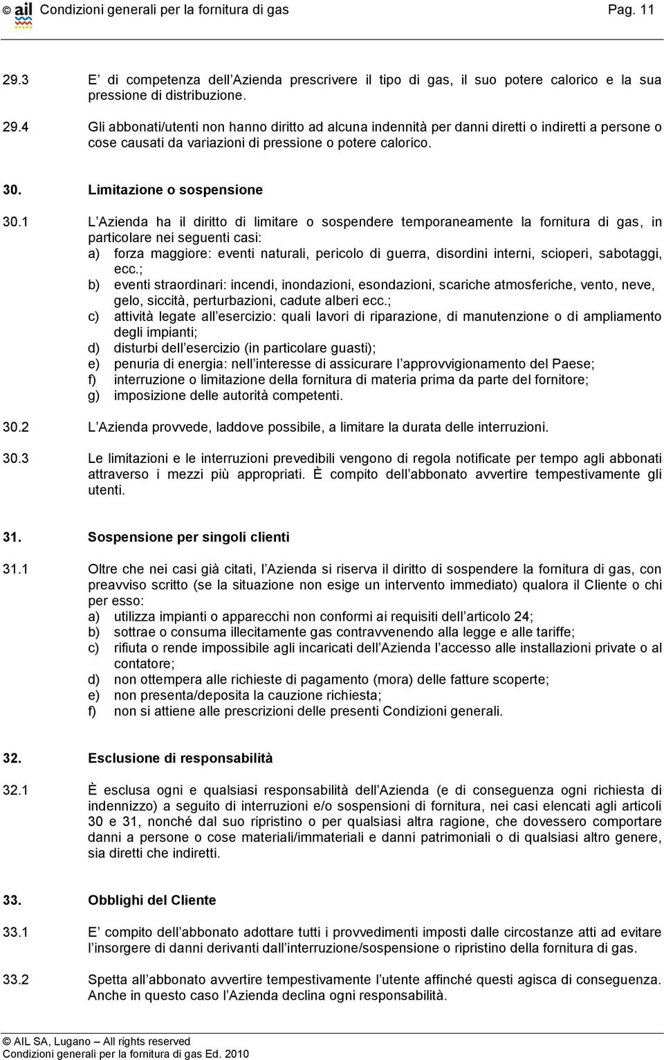 4 Gli abbonati/utenti non hanno diritto ad alcuna indennità per danni diretti o indiretti a persone o cose causati da variazioni di pressione o potere calorico. 30. Limitazione o sospensione 30.