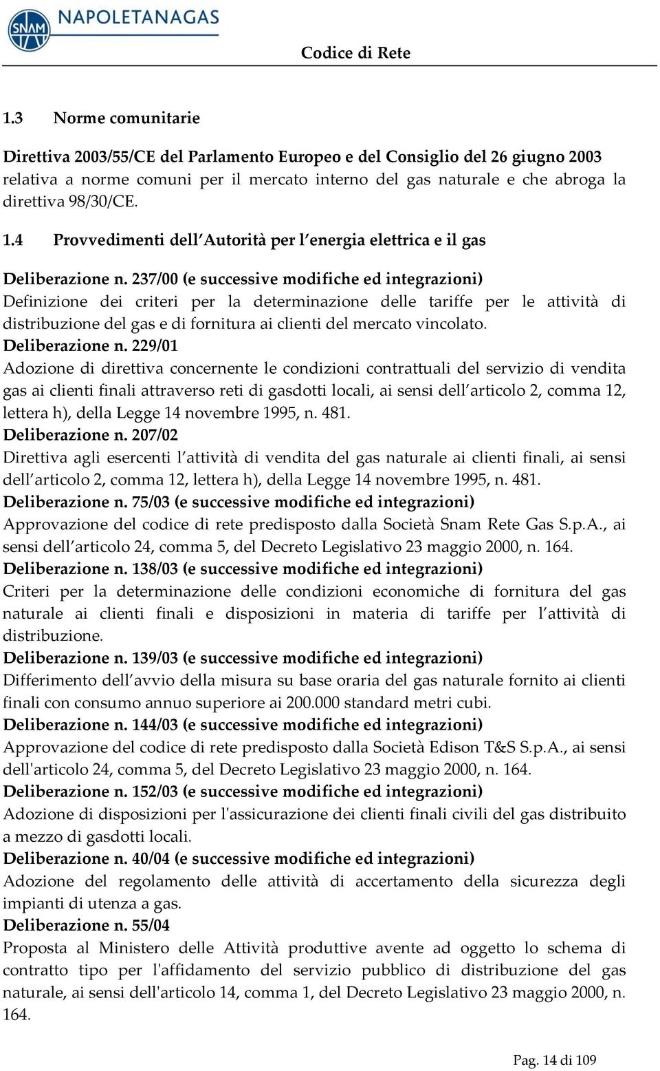 237/00 (e successive modifiche ed integrazioni) Definizione dei criteri per la determinazione delle tariffe per le attività di distribuzione del gas e di fornitura ai clienti del mercato vincolato.