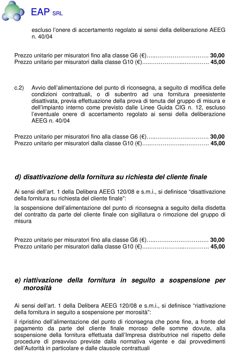 tenuta del gruppo di misura e dell impianto interno come previsto dalle Linee Guida CIG n. 12, escluso l eventuale onere di accertamento regolato ai sensi della deliberazione AEEG n.