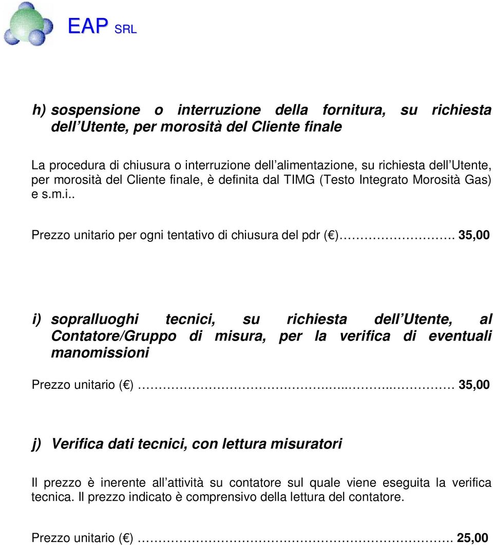 35,00 i) sopralluoghi tecnici, su richiesta dell Utente, al Contatore/Gruppo di misura, per la verifica di eventuali manomissioni Prezzo unitario ( ).