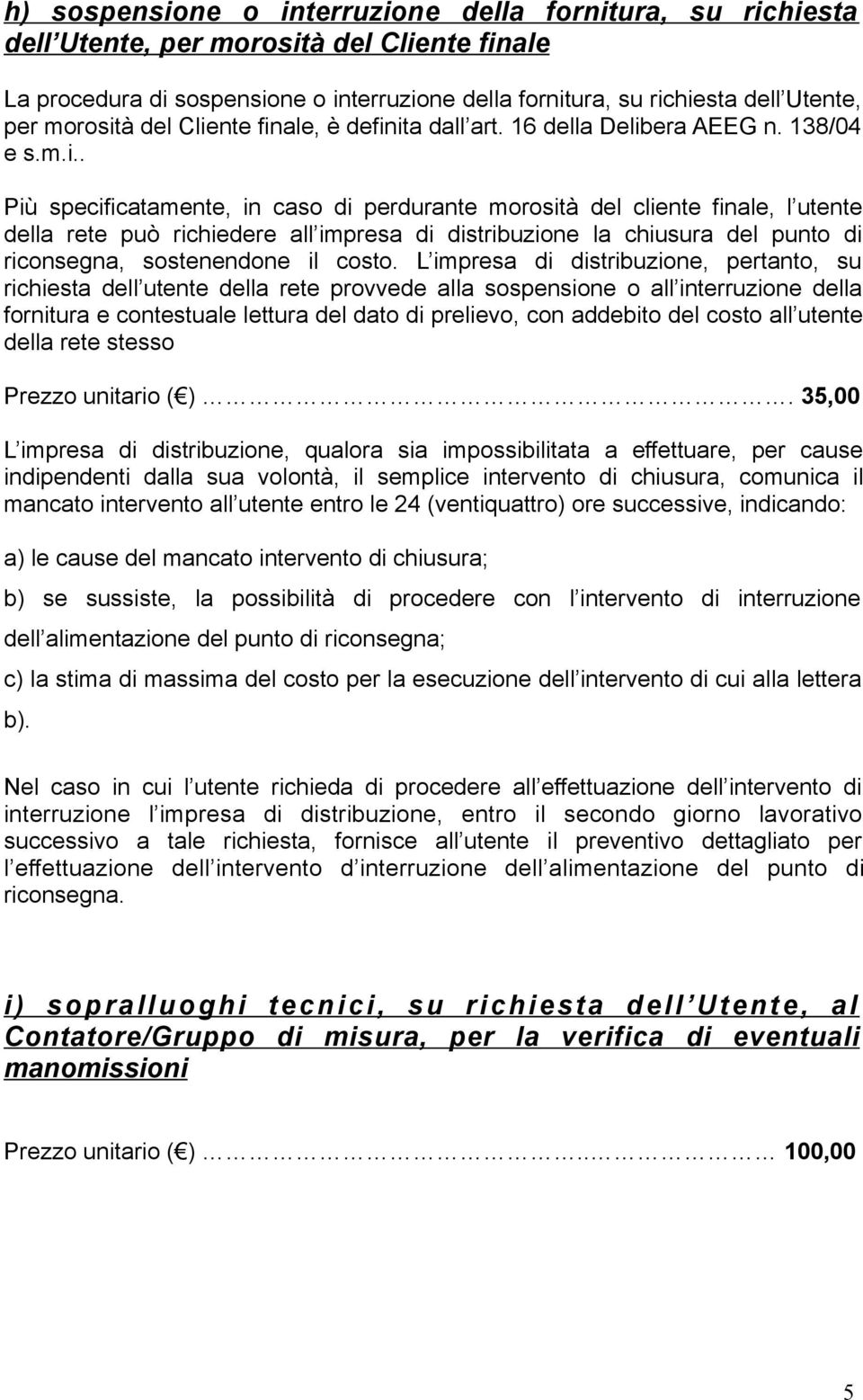 à del Cliente finale, è definita dall art. 16 della Delibera AEEG n. 138/04 e s.m.i.. Più specificatamente, in caso di perdurante à del cliente finale, l utente della rete può richiedere all impresa di distribuzione la chiusura del punto di riconsegna, sostenendone il costo.