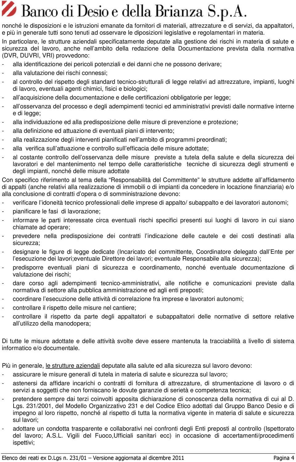 In particolare, le strutture aziendali specificatamente deputate alla gestione dei rischi in materia di salute e sicurezza del lavoro, anche nell ambito della redazione della Documentazione prevista