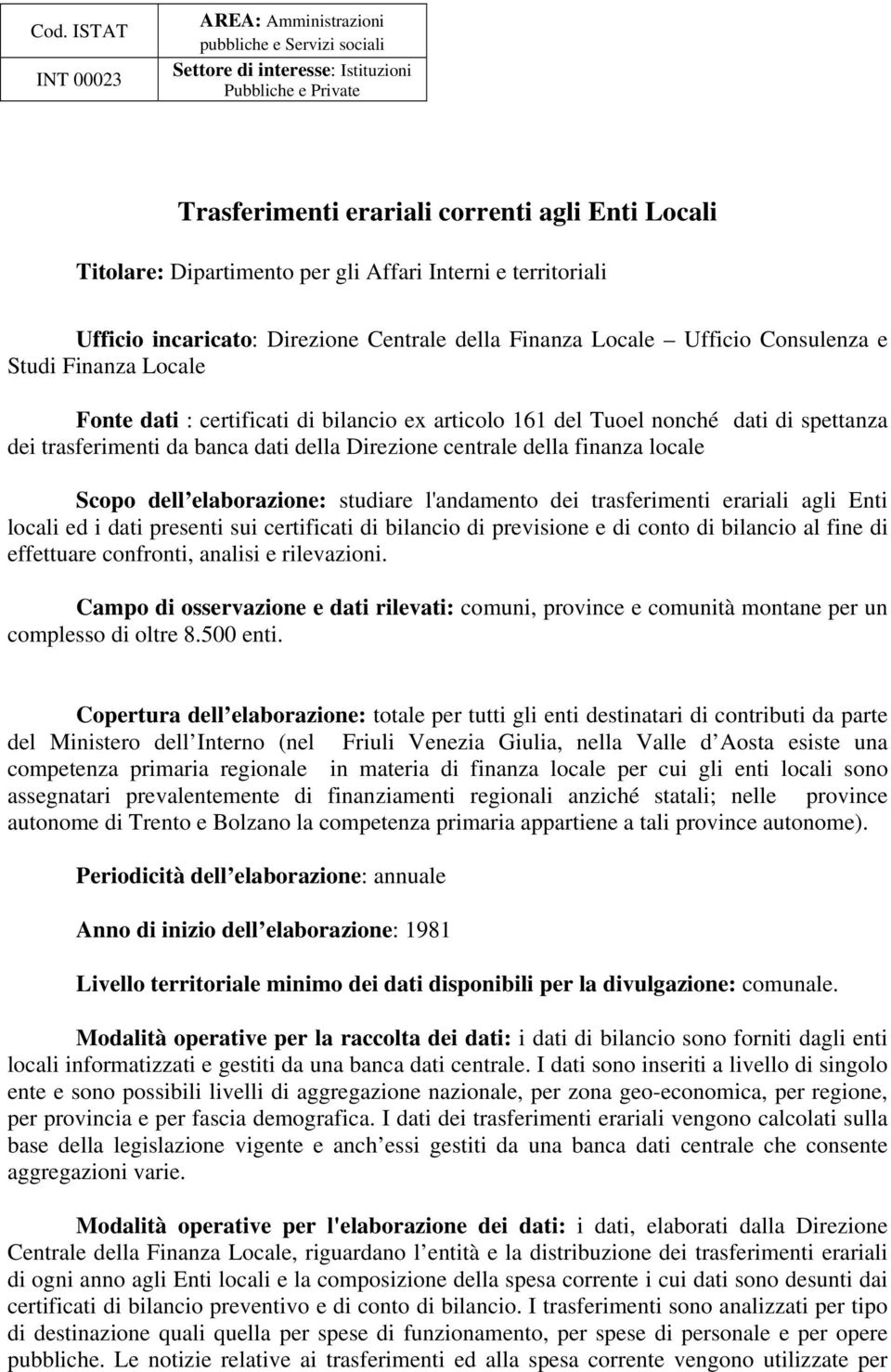 Tuoel nonché dati di spettanza dei trasferimenti da banca dati della Direzione centrale della finanza locale Scopo dell elaborazione: studiare l'andamento dei trasferimenti erariali agli Enti locali