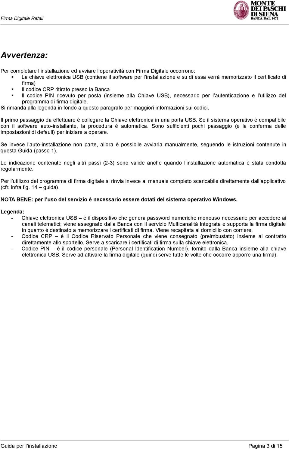 Si rimanda alla legenda in fondo a questo paragrafo per maggiori informazioni sui codici. Il primo passaggio da effettuare è collegare la Chiave elettronica in una porta USB.