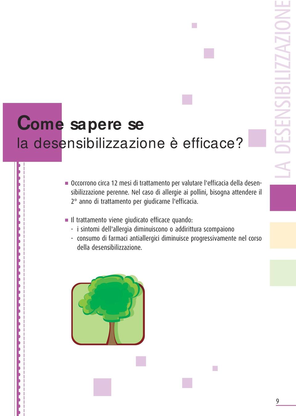 Nel caso di allergie ai pollini, bisogna attendere il 2 anno di trattamento per giudicarne l'efficacia.