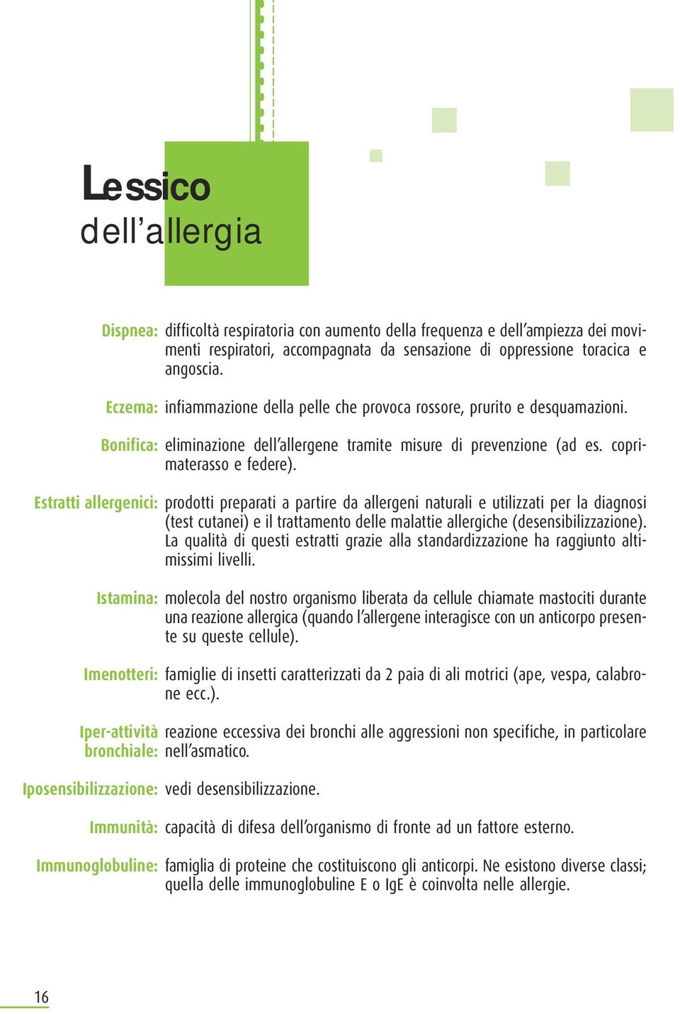 coprimaterasso e federe). prodotti preparati a partire da allergeni naturali e utilizzati per la diagnosi (test cutanei) e il trattamento delle malattie allergiche (desensibilizzazione).