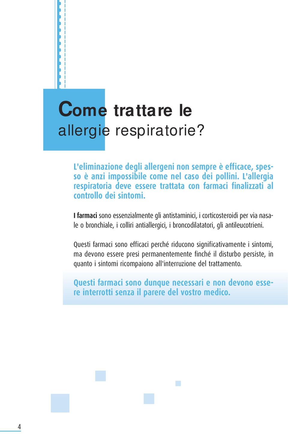 I farmaci sono essenzialmente gli antistaminici, i corticosteroidi per via nasale o bronchiale, i colliri antiallergici, i broncodilatatori, gli antileucotrieni.