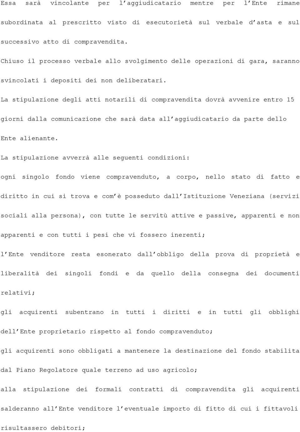 La stipulazione degli atti notarili di compravendita dovrà avvenire entro 15 giorni dalla comunicazione che sarà data all aggiudicatario da parte dello Ente alienante.