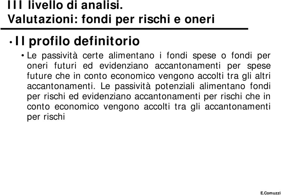 fondi per oneri futuri ed evidenziano accantonamenti per spese future che in conto economico vengono accolti