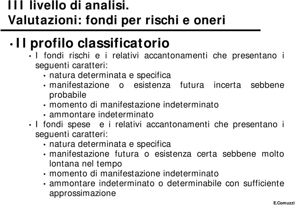 determinata e specifica manifestazione o esistenza futura incerta sebbene probabile momento di manifestazione indeterminato ammontare indeterminato I