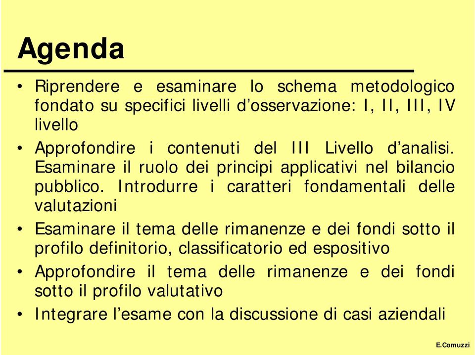 Introdurre i caratteri fondamentali delle valutazioni Esaminare il tema delle rimanenze e dei fondi sotto il profilo definitorio,