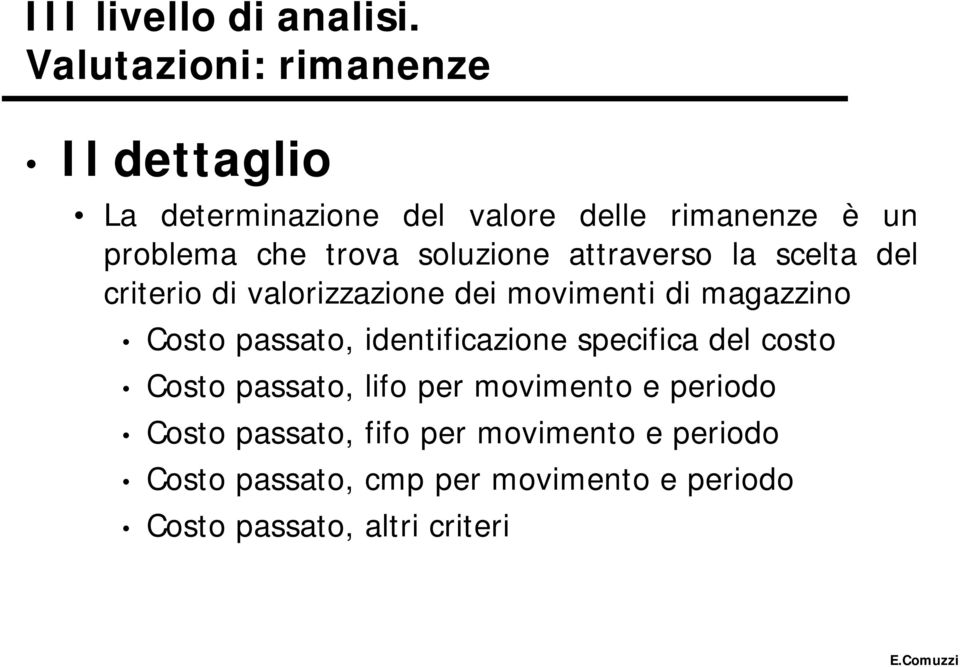 soluzione attraverso la scelta del criterio di valorizzazione dei movimenti di magazzino Costo passato,