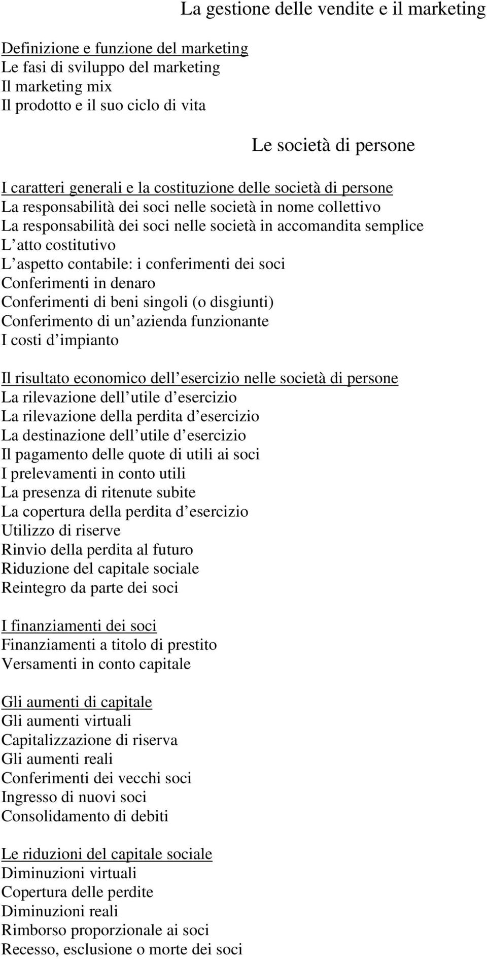 aspetto contabile: i conferimenti dei soci Conferimenti in denaro Conferimenti di beni singoli (o disgiunti) Conferimento di un azienda funzionante I costi d impianto Il risultato economico dell