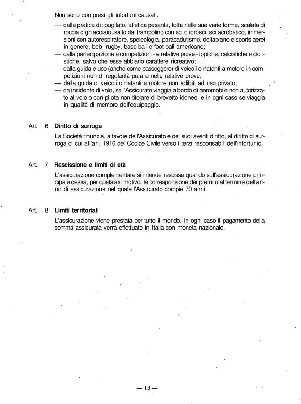 relative prove - ippiche, calcistiche e ciclistiche, salvo che esse abbiano carattere ricreativo; dalla guida e uso (anche come passeggero) di veicoli o natanti a motore in competizioni non di