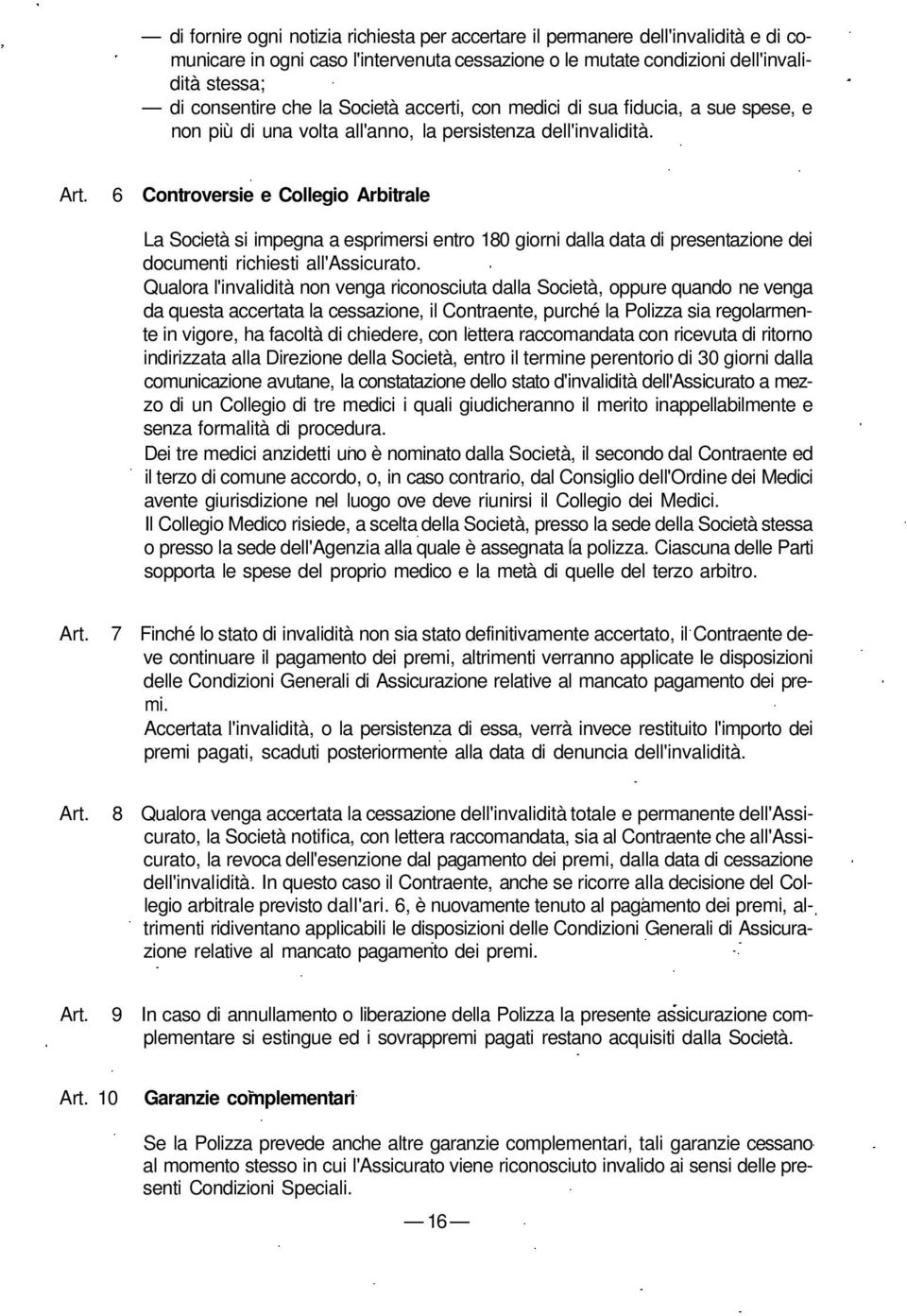 6 Controversie e Collegio Arbitrale La Società si impegna a esprimersi entro 180 giorni dalla data di presentazione dei documenti richiesti all'assicurato.