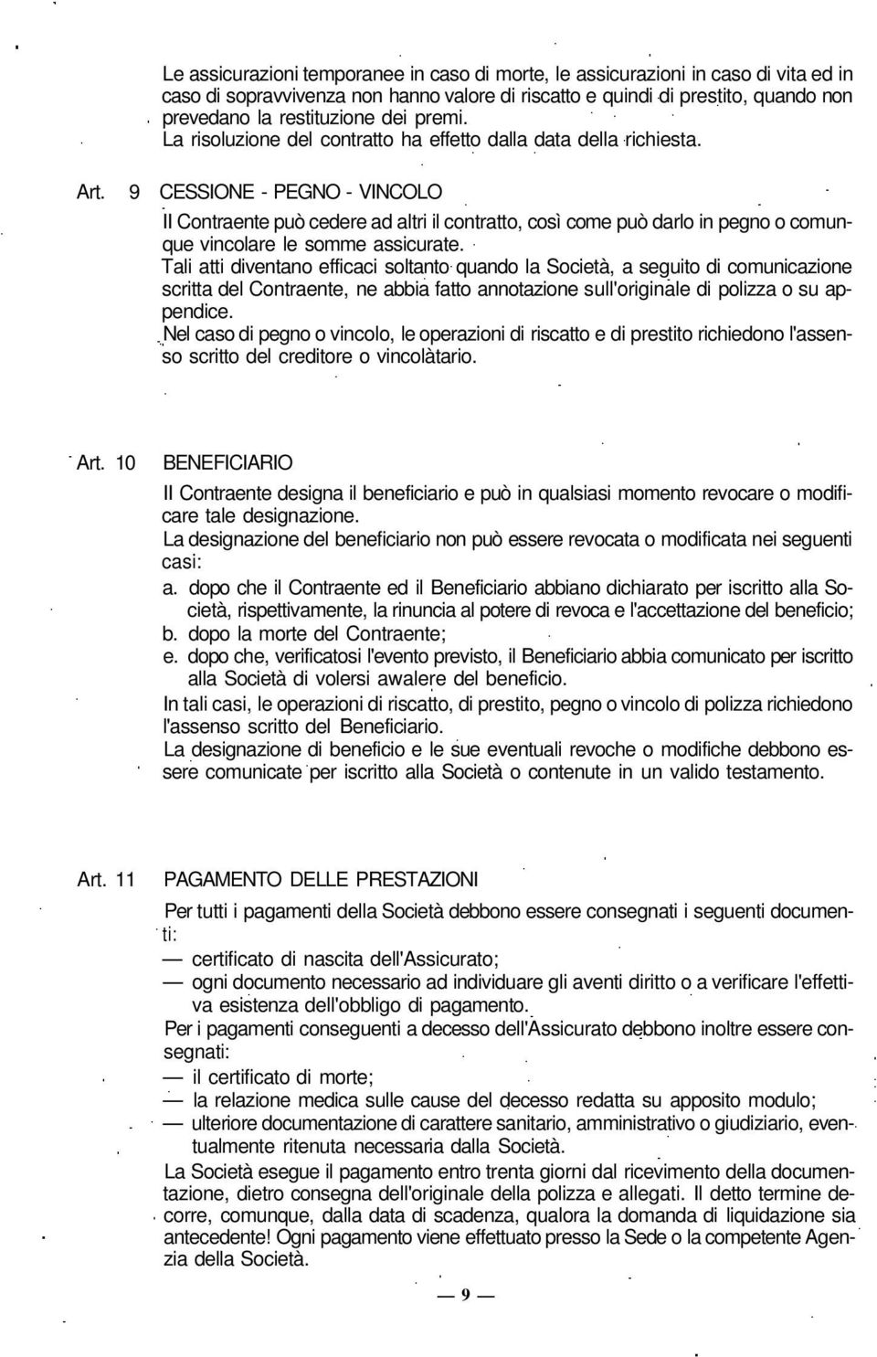 9 CESSIONE - PEGNO - VINCOLO II Contraente può cedere ad altri il contratto, così come può darlo in pegno o comunque vincolare le somme assicurate.