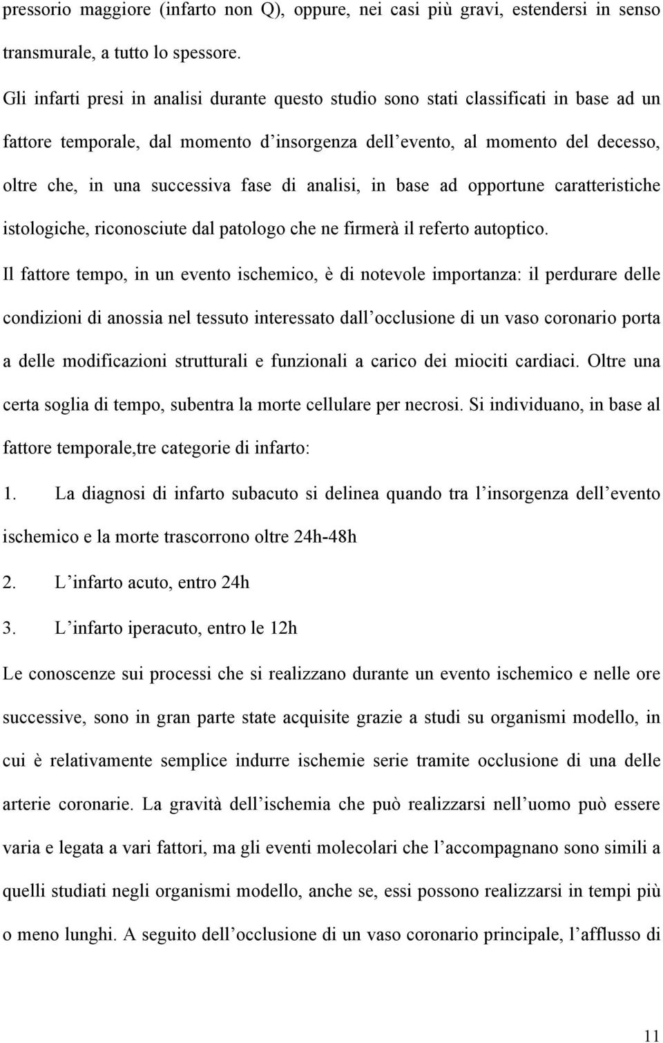 fase di analisi, in base ad opportune caratteristiche istologiche, riconosciute dal patologo che ne firmerà il referto autoptico.