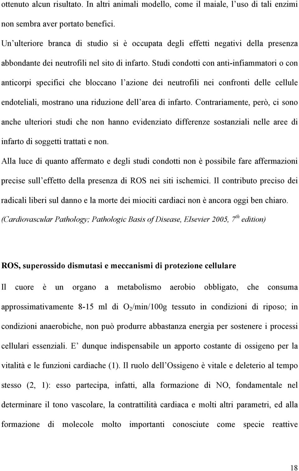 Studi condotti con anti-infiammatori o con anticorpi specifici che bloccano l azione dei neutrofili nei confronti delle cellule endoteliali, mostrano una riduzione dell area di infarto.