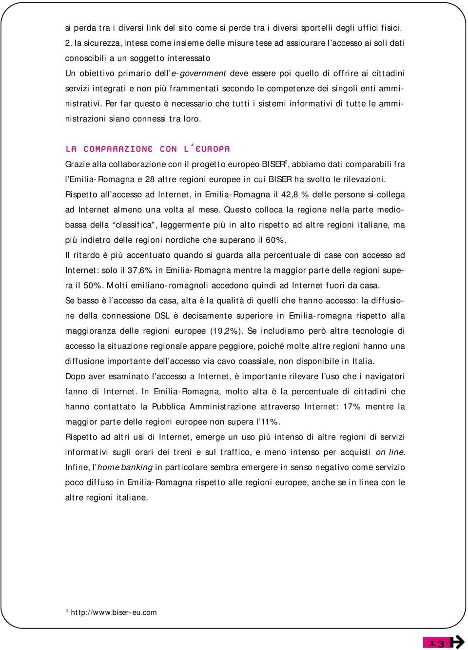 offrire ai cittadini servizi integrati e non più frammentati secondo le competenze dei singoli enti amministrativi.