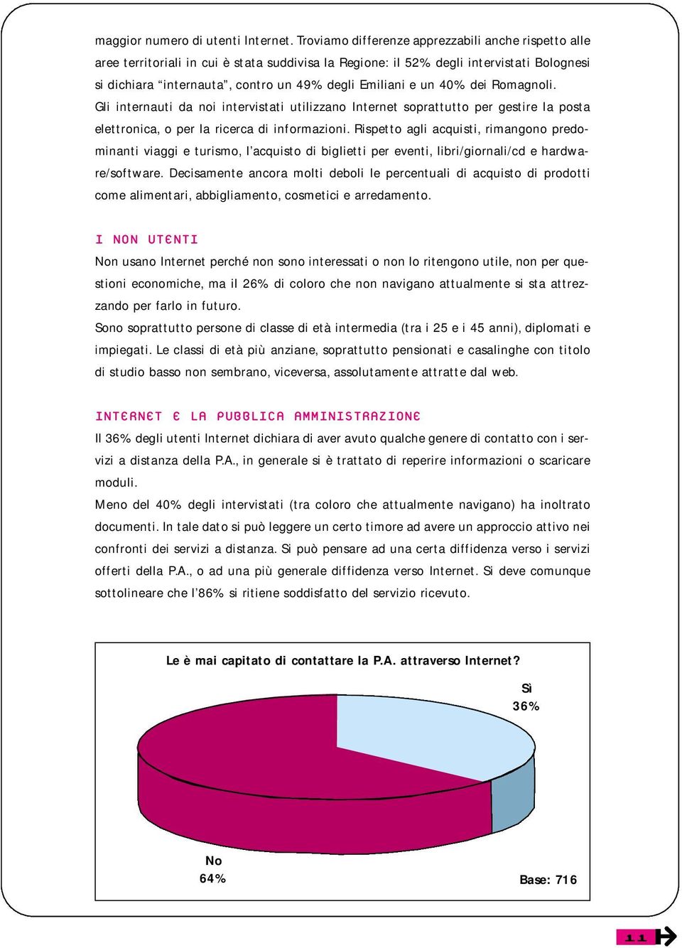 un 40% dei Romagnoli. Gli internauti da noi intervistati utilizzano Internet soprattutto per gestire la posta elettronica, o per la ricerca di informazioni.