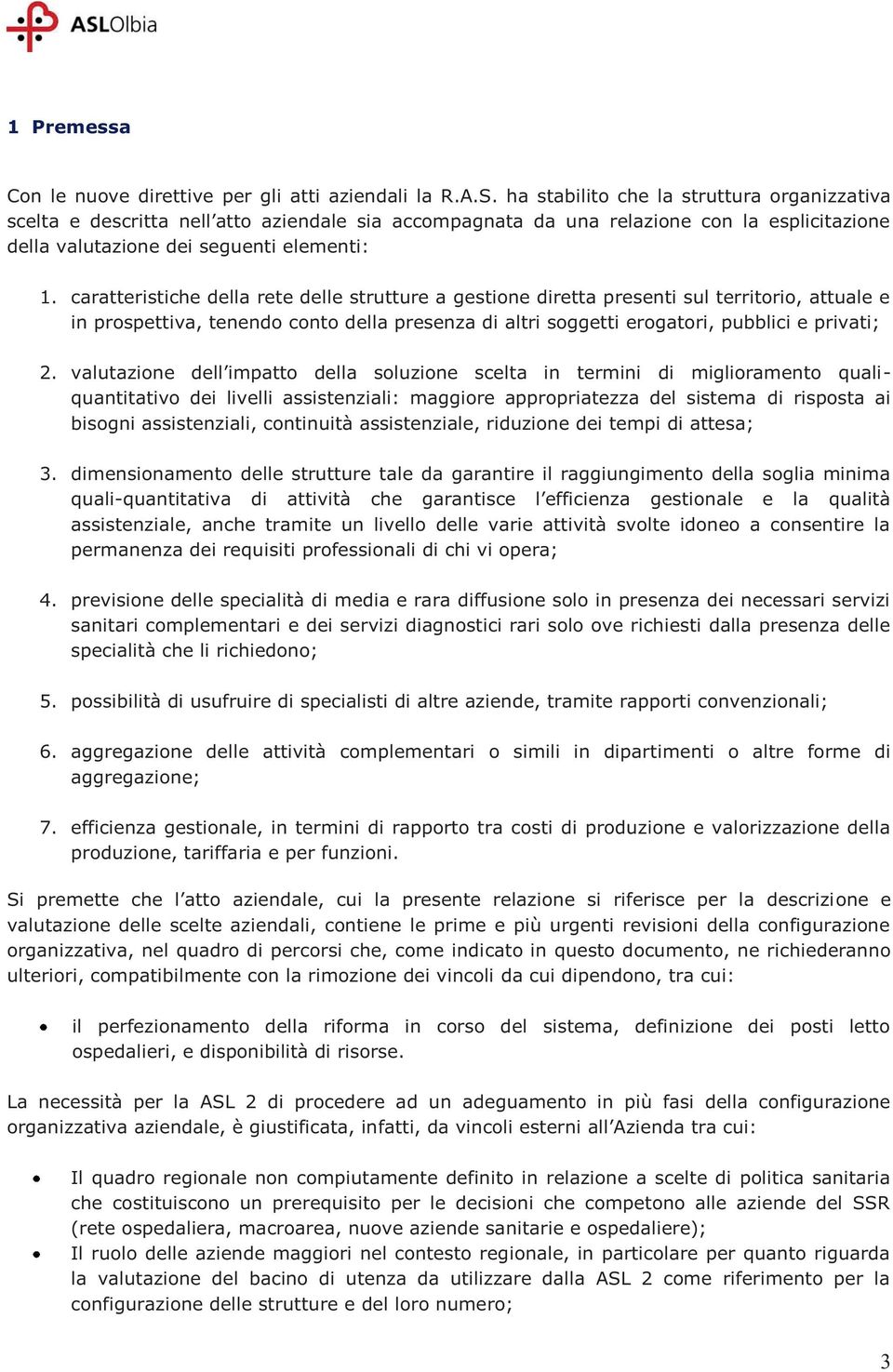 caratteristiche della rete delle strutture a gestione diretta presenti sul territorio, attuale e in prospettiva, tenendo conto della presenza di altri soggetti erogatori, pubblici e privati; 2.