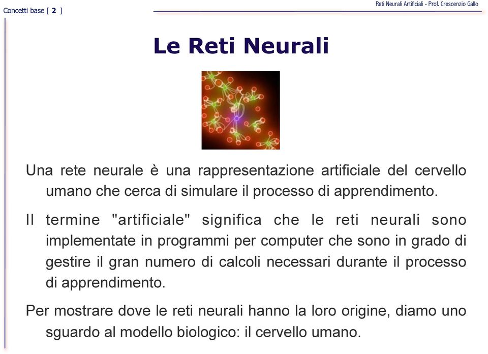 Il termine "artificiale" significa che le reti neurali sono implementate in programmi per computer che sono in grado