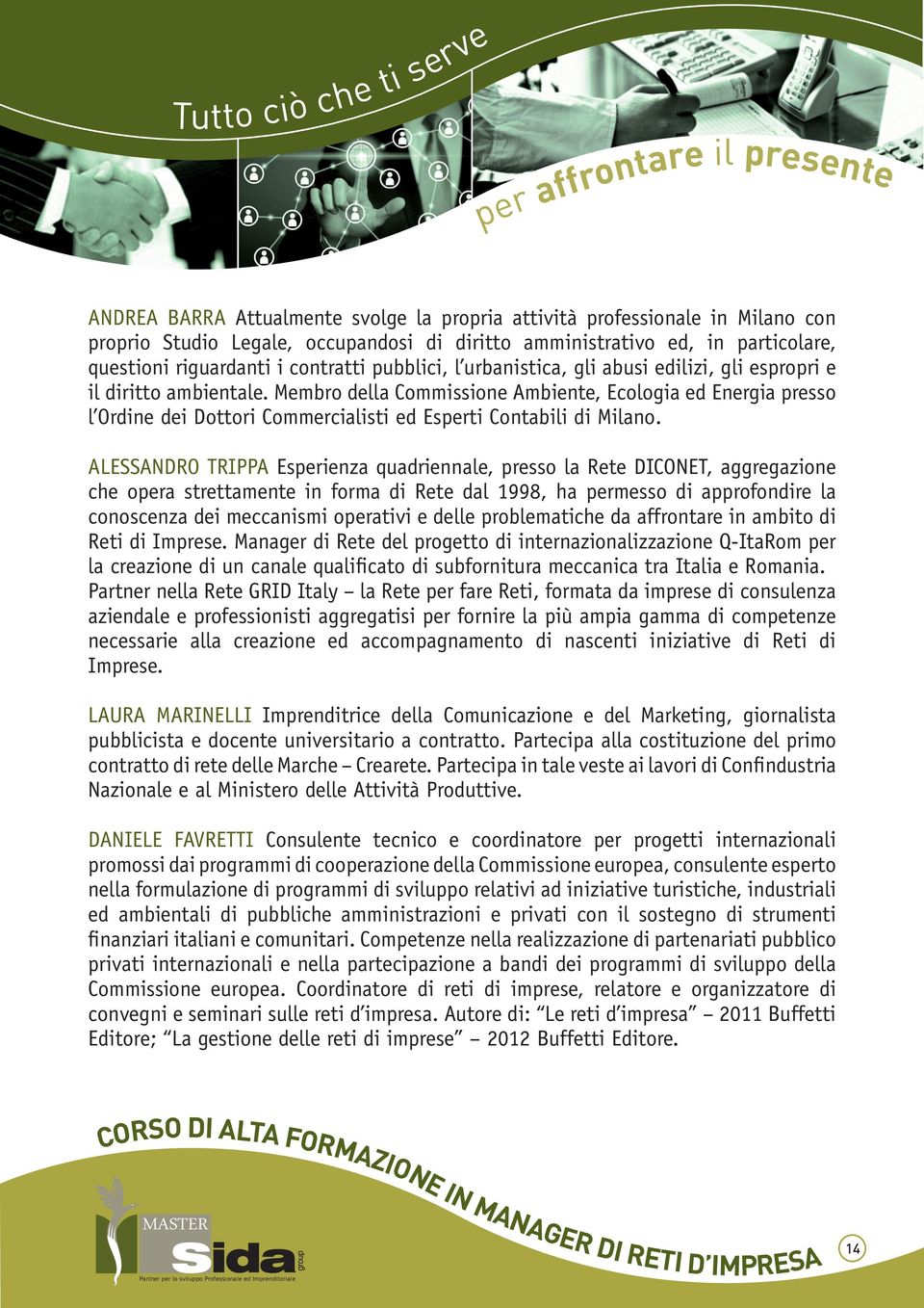 Membro della Commissione Ambiente, Ecologia ed Energia presso l Ordine dei Dottori Commercialisti ed Esperti Contabili di Milano.