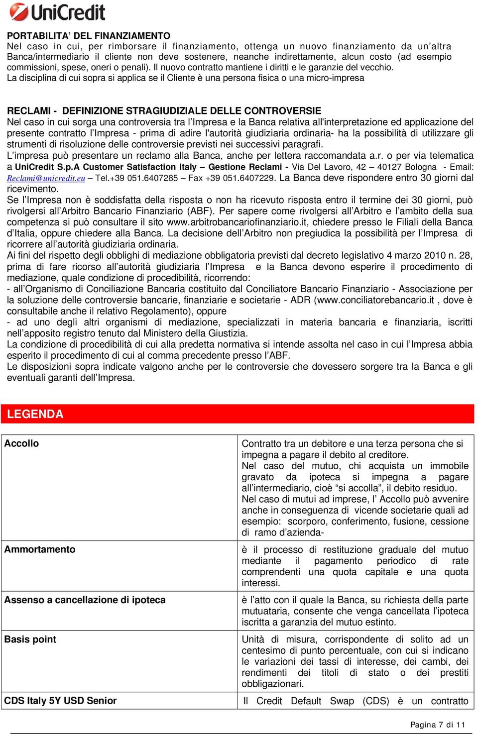 La disciplina di cui sopra si applica se il Cliente è una persona fisica o una micro-impresa RECLAMI - DEFINIZIONE STRAGIUDIZIALE DELLE CONTROVERSIE Nel caso in cui sorga una controversia tra l