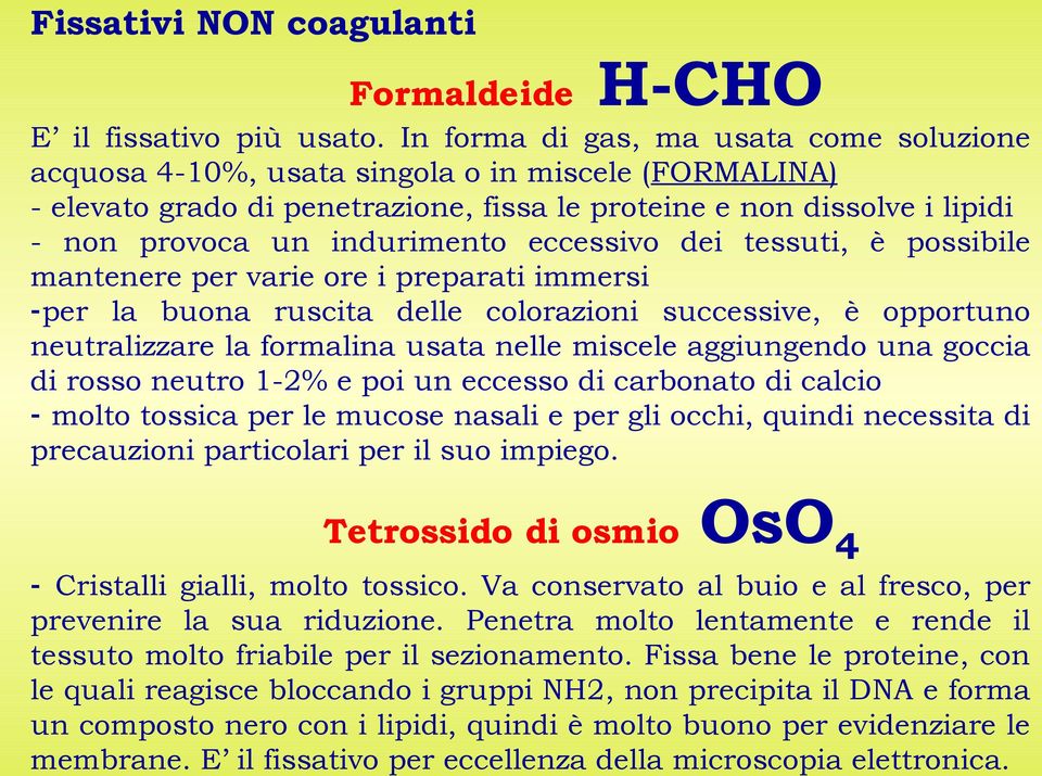 eccessivo dei tessuti, è possibile mantenere per varie ore i preparati immersi -per la buona ruscita delle colorazioni successive, è opportuno neutralizzare la formalina usata nelle miscele