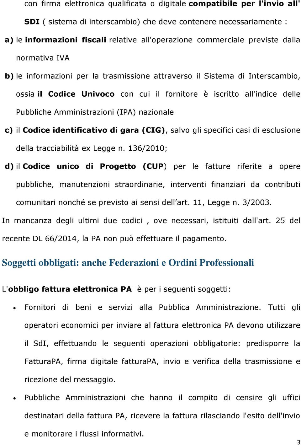 Pubbliche Amministrazioni (IPA) nazionale c) il Codice identificativo di gara (CIG), salvo gli specifici casi di esclusione della tracciabilità ex Legge n.