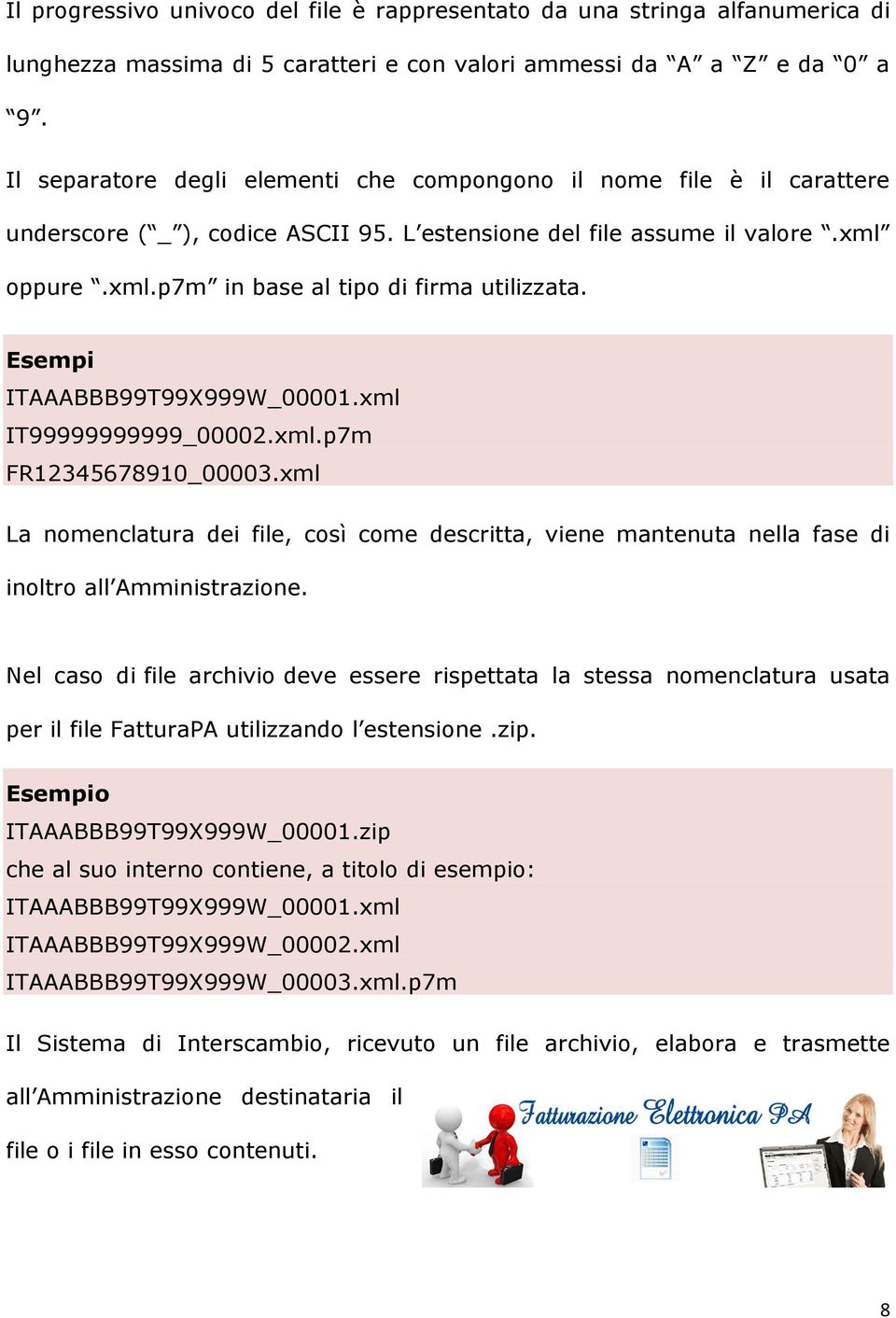 Esempi ITAAABBB99T99X999W_00001.xml IT99999999999_00002.xml.p7m FR12345678910_00003.xml La nomenclatura dei file, così come descritta, viene mantenuta nella fase di inoltro all Amministrazione.