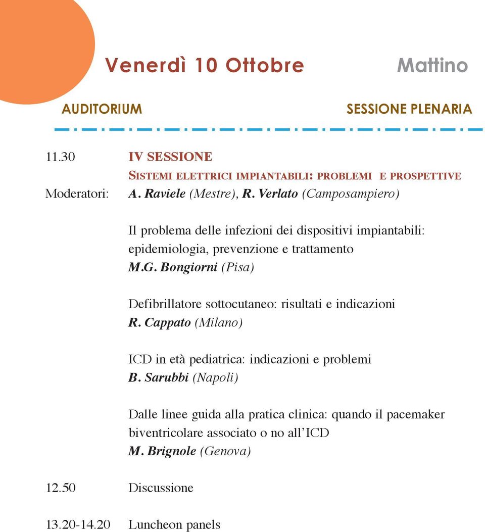 Bongiorni (Pisa) Defibrillatore sottocutaneo: risultati e indicazioni R. Cappato (Milano) ICD in età pediatrica: indicazioni e problemi B.