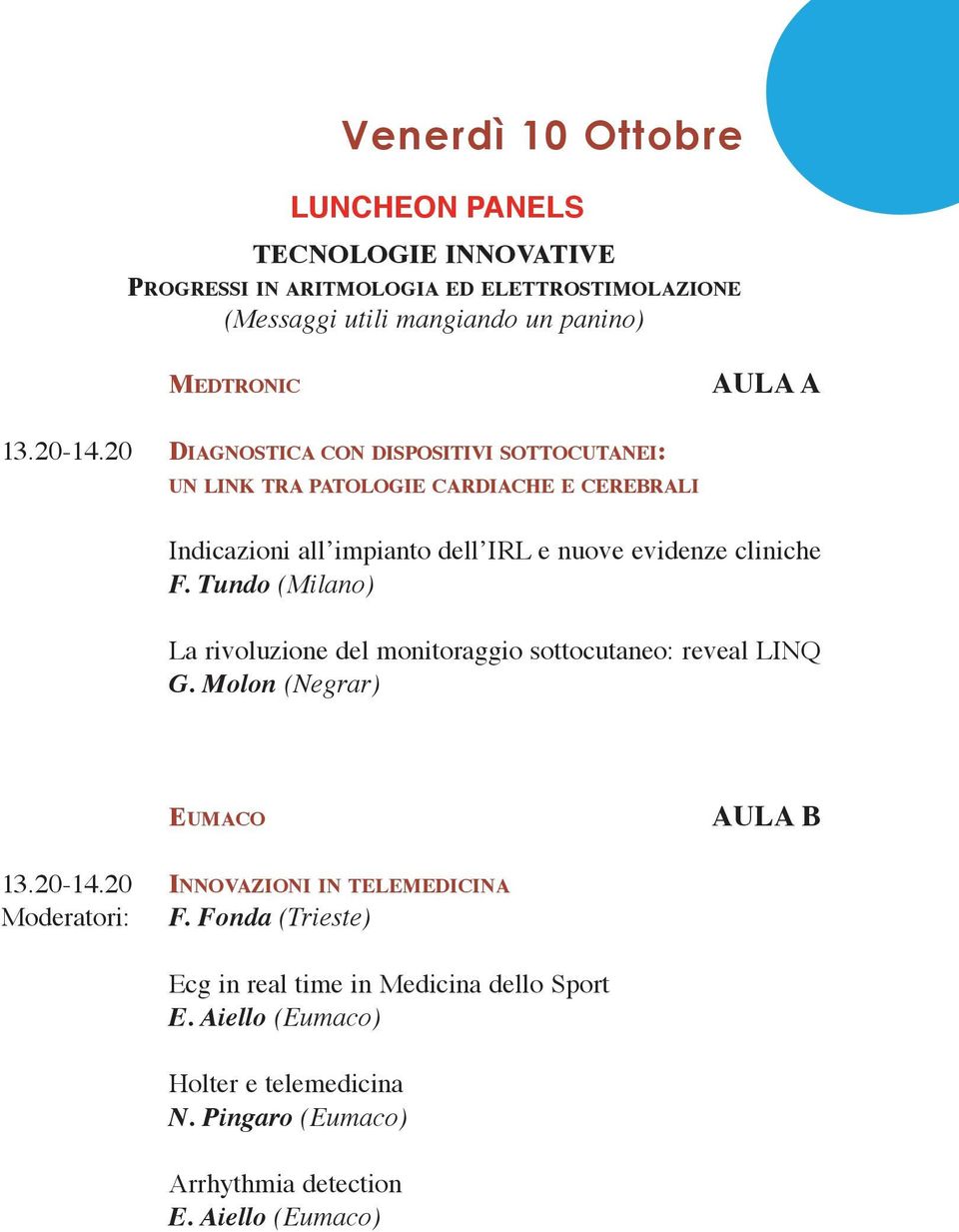 Tundo (Milano) La rivoluzione del monitoraggio sottocutaneo: reveal LINQ G. Molon (Negrar) EuMACO AuLA b 13.20-14.20 INNOVAzIONI IN TELEMEDICINA Moderatori: F.