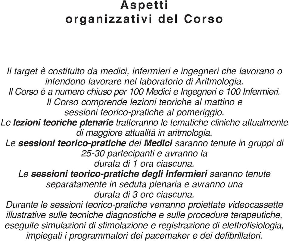 Le lezioni teoriche plenarie tratteranno le tematiche cliniche at tualmente di maggiore attualità in aritmologia.