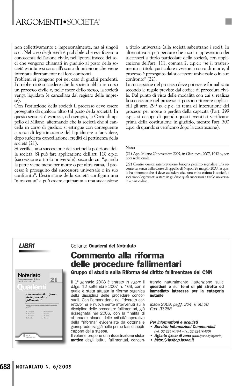 un azione che viene intentata direttamente nei loro confronti. Problemi si pongono poi nel caso di giudizi pendenti.