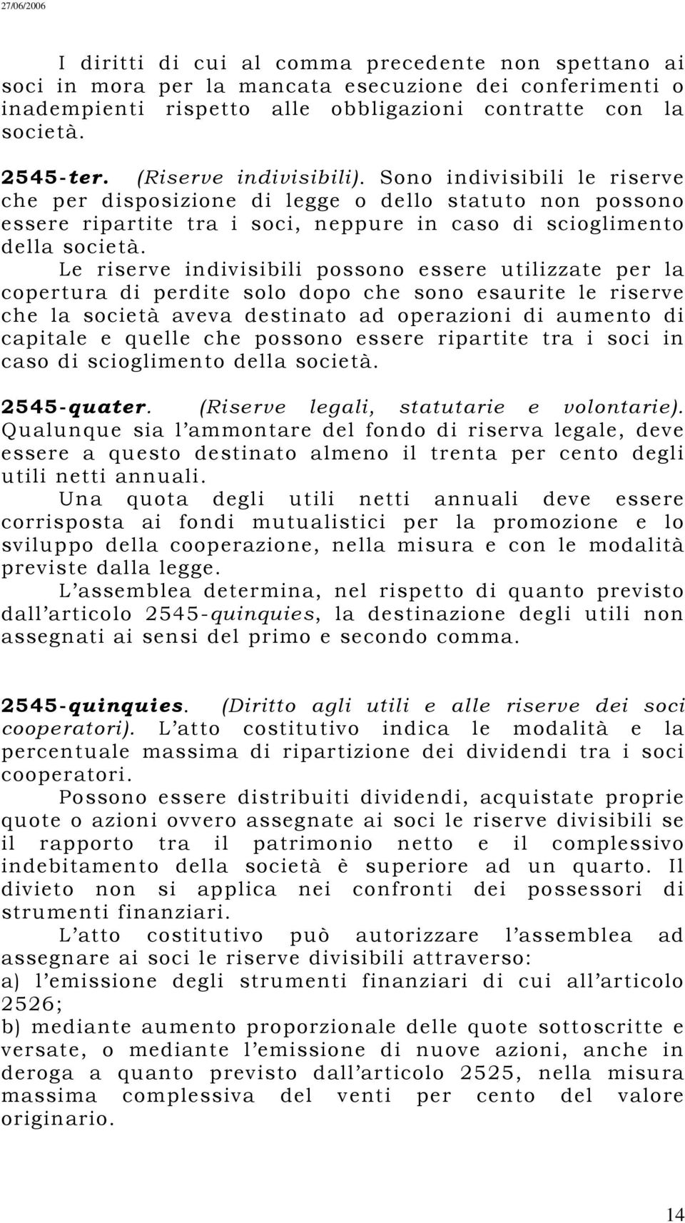 Le riserve indivisibili possono essere utilizzate per la copertura di perdite solo dopo che sono esaurite le riserve che la società aveva destinato ad operazioni di aumento di capitale e quelle che