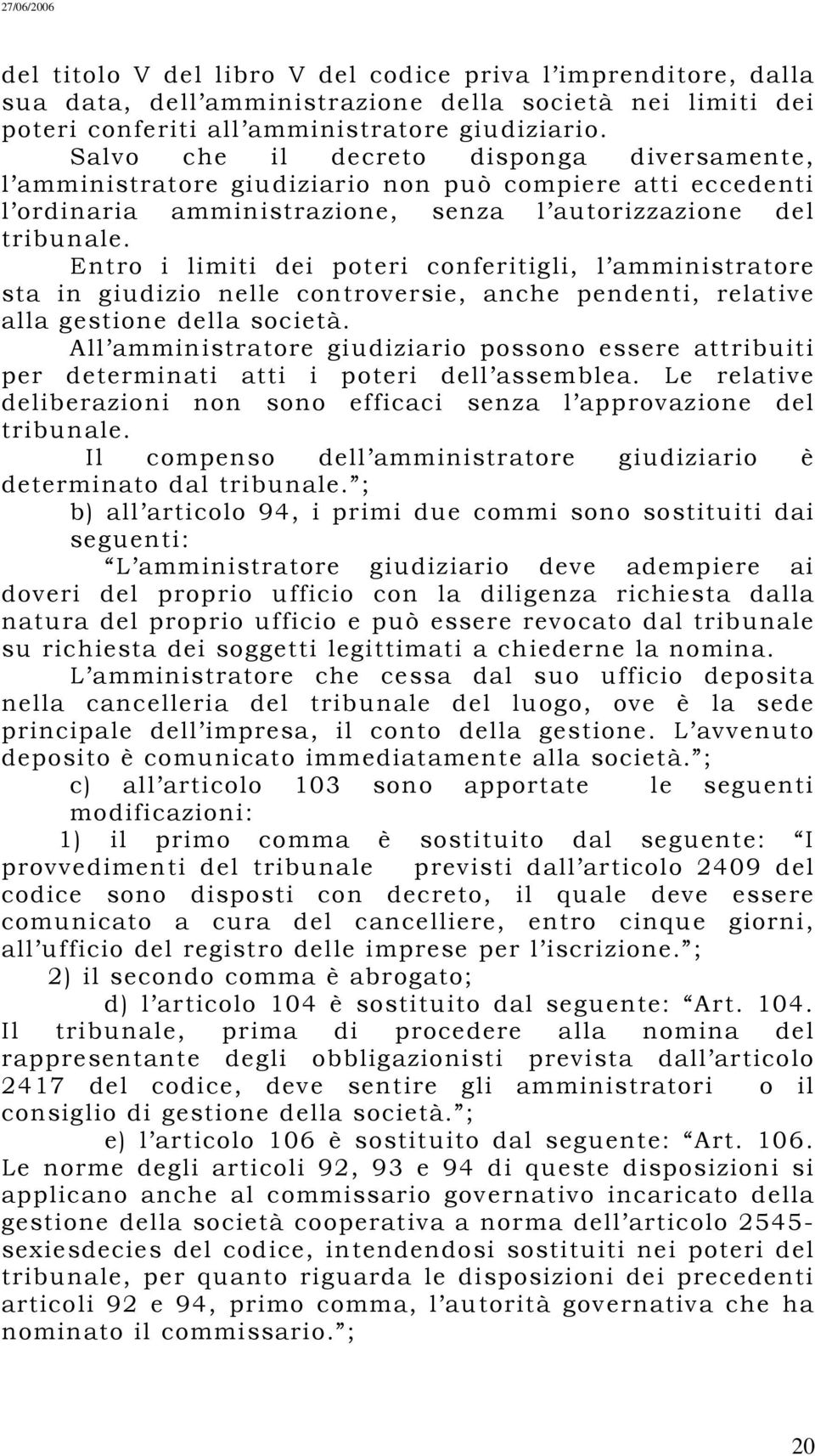 Entro i limiti dei poteri conferitigli, l amministratore sta in giudizio nelle controversie, anche pendenti, relative alla gestione della società.