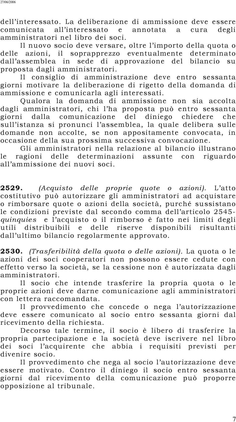 Il consiglio di amministrazione deve entro sessanta giorni motivare la deliberazione di rigetto della domanda di ammissione e comunicarla agli interessati.